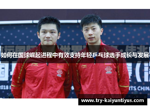 如何在国球崛起进程中有效支持年轻乒乓球选手成长与发展