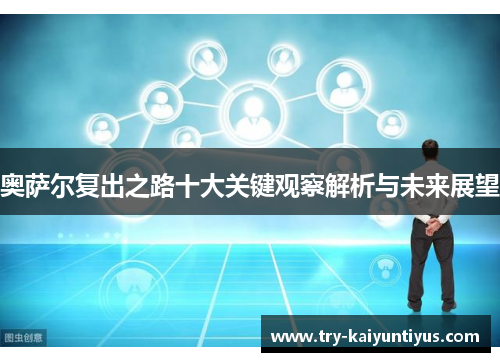 奥萨尔复出之路十大关键观察解析与未来展望