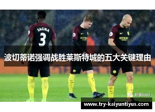 波切蒂诺强调战胜莱斯特城的五大关键理由