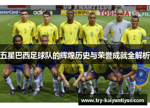 五星巴西足球队的辉煌历史与荣誉成就全解析