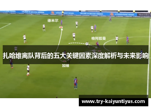 扎哈维离队背后的五大关键因素深度解析与未来影响