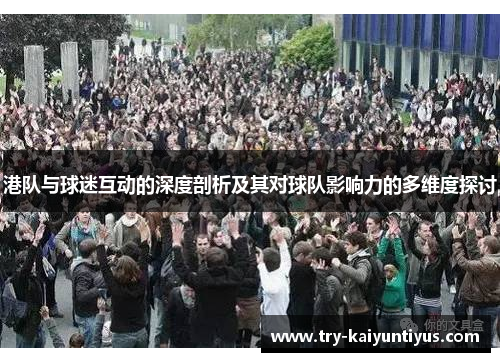 港队与球迷互动的深度剖析及其对球队影响力的多维度探讨