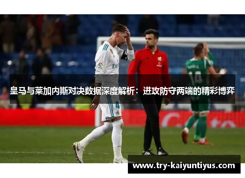皇马与莱加内斯对决数据深度解析：进攻防守两端的精彩博弈