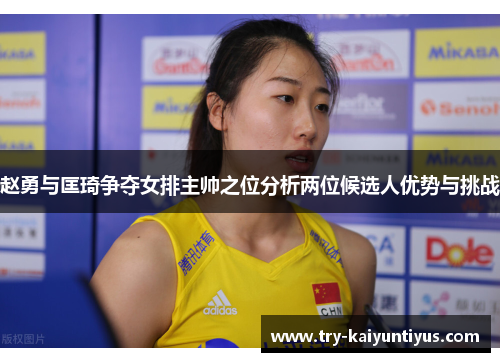 赵勇与匡琦争夺女排主帅之位分析两位候选人优势与挑战
