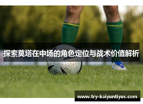 探索莫塔在中场的角色定位与战术价值解析