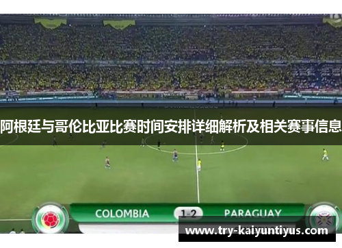 阿根廷与哥伦比亚比赛时间安排详细解析及相关赛事信息