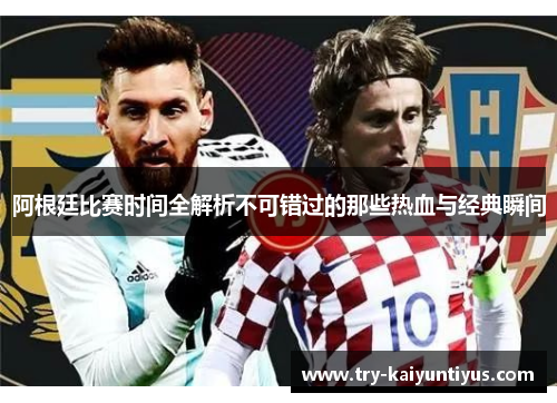阿根廷比赛时间全解析不可错过的那些热血与经典瞬间