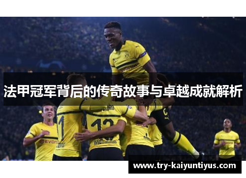 法甲冠军背后的传奇故事与卓越成就解析