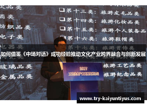 如何借鉴《中场对话》成功经验推动文化产业跨界融合与创新发展