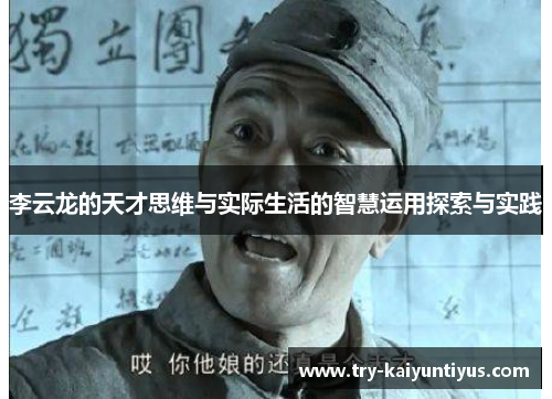 李云龙的天才思维与实际生活的智慧运用探索与实践 李云龙的天才思维与实际生活的智慧运用探索与实践