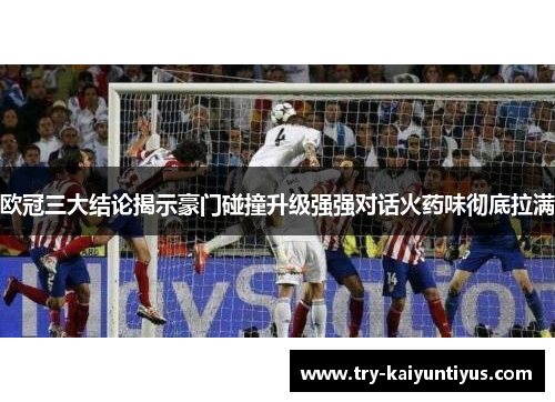 欧冠三大结论揭示豪门碰撞升级强强对话火药味彻底拉满 欧冠三大结论揭示豪门碰撞升级强强对话火药味彻底拉满