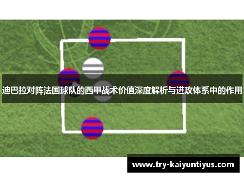 迪巴拉对阵法国球队的西甲战术价值深度解析与进攻体系中的作用